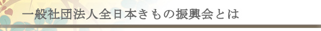 社団法人全日本きもの振興会とは